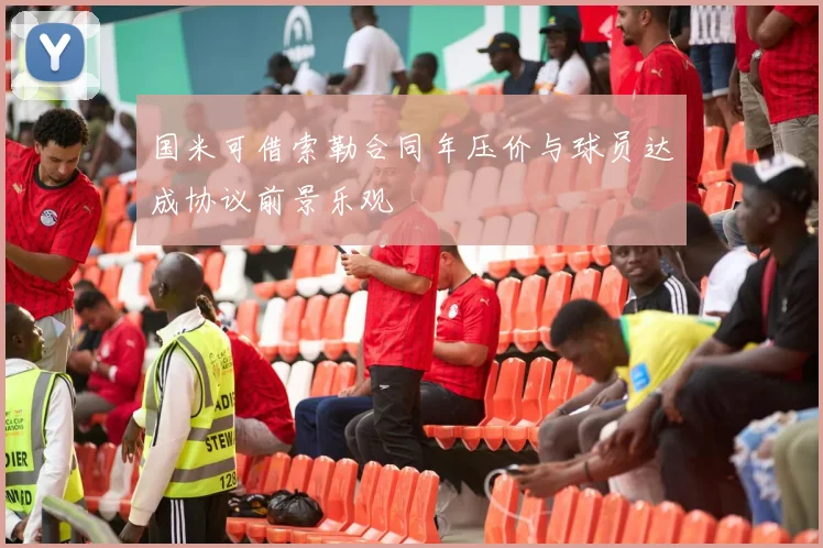 国米可借索勒合同年压价与球员达成协议前景乐观