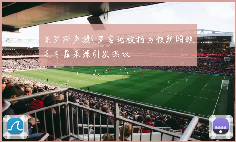 克罗斯声援C罗言论被指为假新闻缺乏可靠来源引发热议